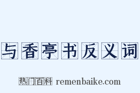 与香亭书反义词是什么意思的图片